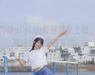 免费魔物喵nigisa校服图集上线，快来欣赏这场视觉盛宴吧！